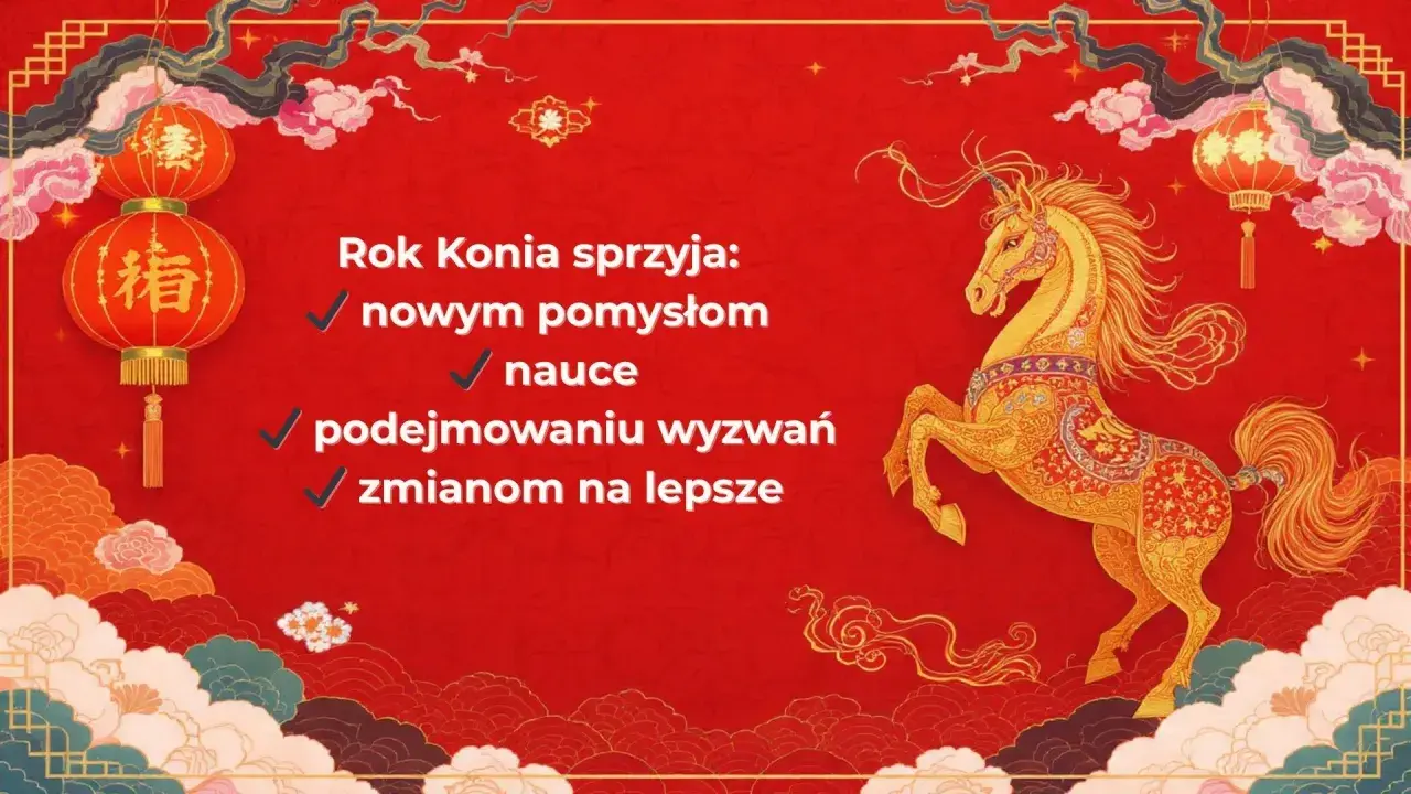 Rok Konia sprzyja nowym pomysłom, nauce, wyzwaniom i zmianom na lepsze. Ciesz się nadchodzącym nowym rokiem chińskim 2026!