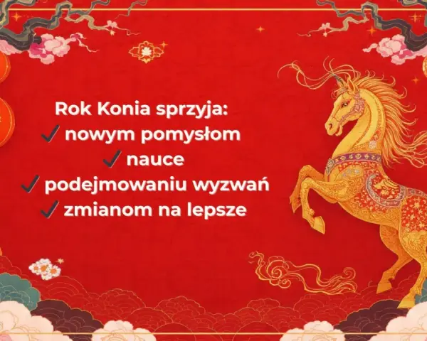 Rok Konia sprzyja nowym pomysłom, nauce, wyzwaniom i zmianom na lepsze. Ciesz się nadchodzącym nowym rokiem chińskim 2026!